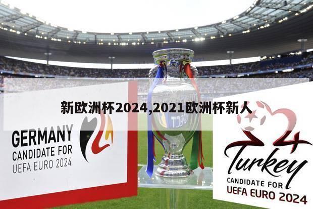 新欧洲杯2024,2021欧洲杯新人