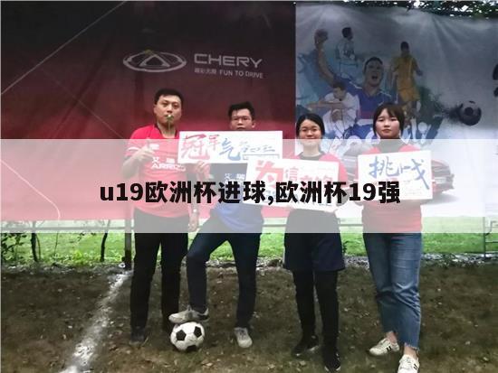 u19欧洲杯进球,欧洲杯19强