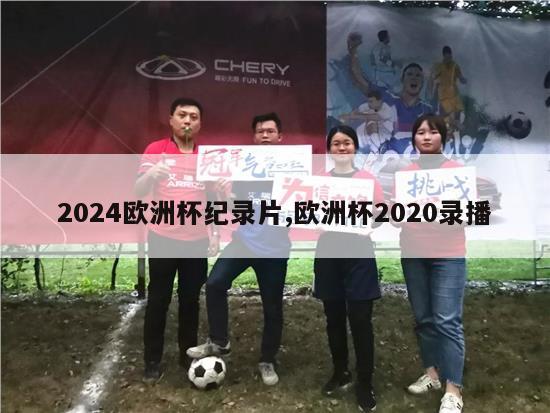 2024欧洲杯纪录片,欧洲杯2020录播