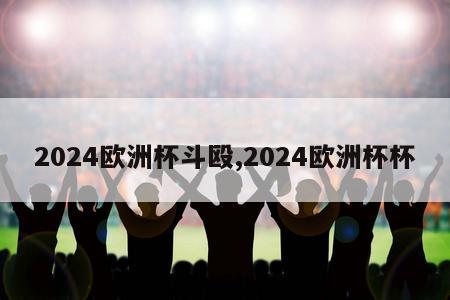 2024欧洲杯斗殴,2024欧洲杯杯