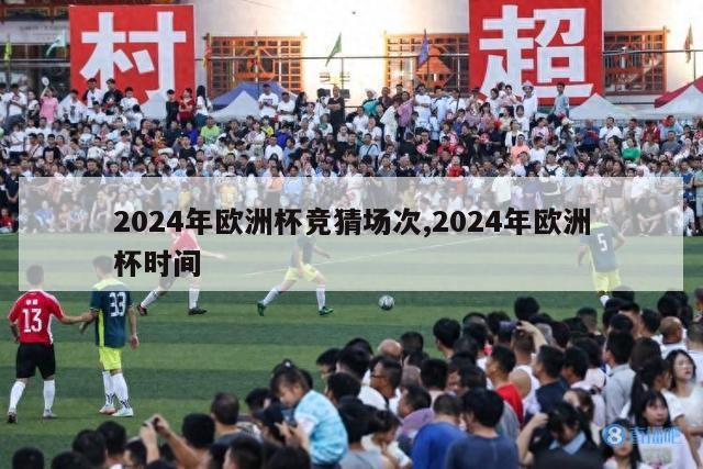 2024年欧洲杯竞猜场次,2024年欧洲杯时间