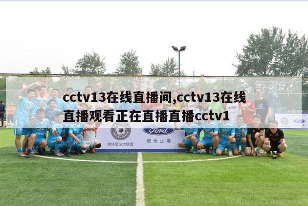 cctv13在线直播间,cctv13在线直播观看正在直播直播cctv1