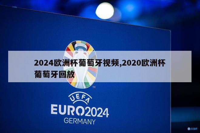 2024欧洲杯葡萄牙视频,2020欧洲杯葡萄牙回放