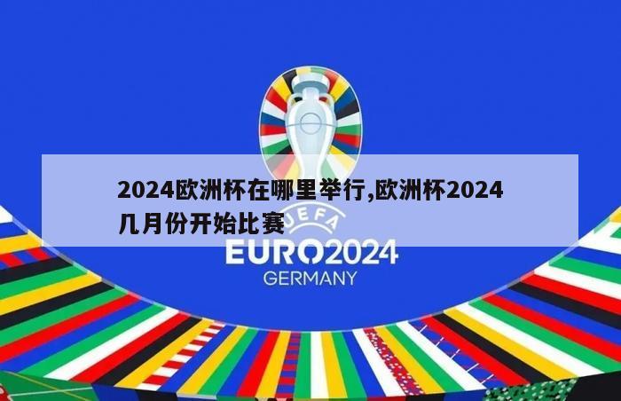 2024欧洲杯在哪里举行,欧洲杯2024几月份开始比赛