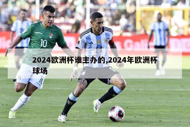 2024欧洲杯谁主办的,2024年欧洲杯球场