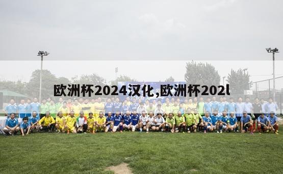 欧洲杯2024汉化,欧洲杯202l