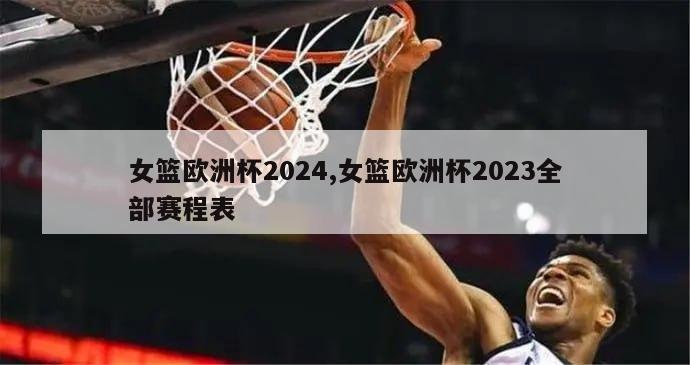 女篮欧洲杯2024,女篮欧洲杯2023全部赛程表