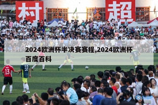 2024欧洲杯半决赛赛程,2024欧洲杯百度百科