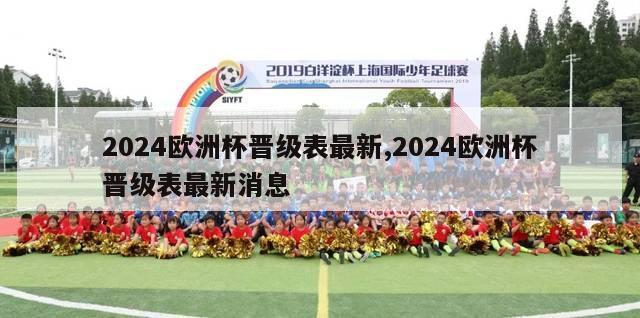 2024欧洲杯晋级表最新,2024欧洲杯晋级表最新消息