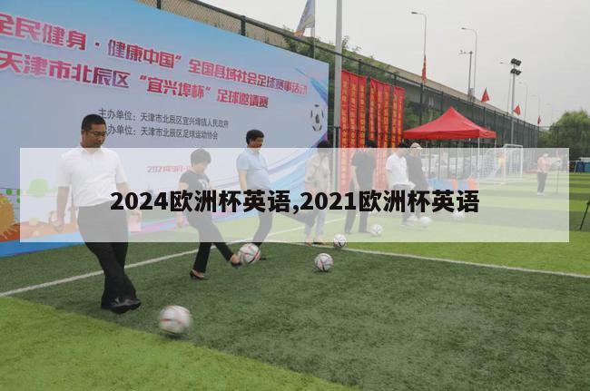 2024欧洲杯英语,2021欧洲杯英语