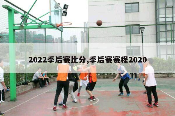 2022季后赛比分,季后赛赛程2020