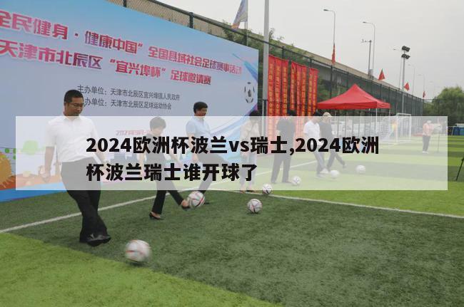 2024欧洲杯波兰vs瑞士,2024欧洲杯波兰瑞士谁开球了