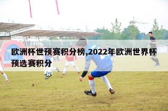 欧洲杯世预赛积分榜,2022年欧洲世界杯预选赛积分