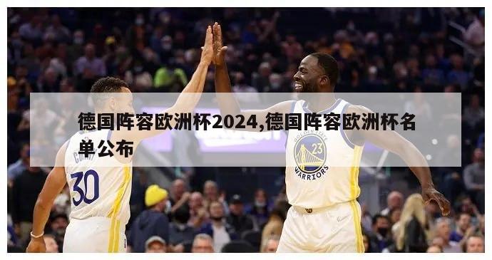 德国阵容欧洲杯2024,德国阵容欧洲杯名单公布