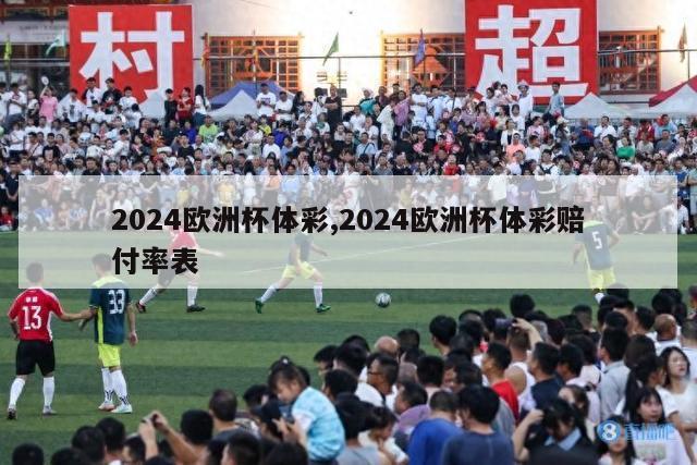 2024欧洲杯体彩,2024欧洲杯体彩赔付率表