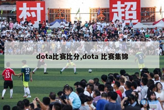 dota比赛比分,dota 比赛集锦