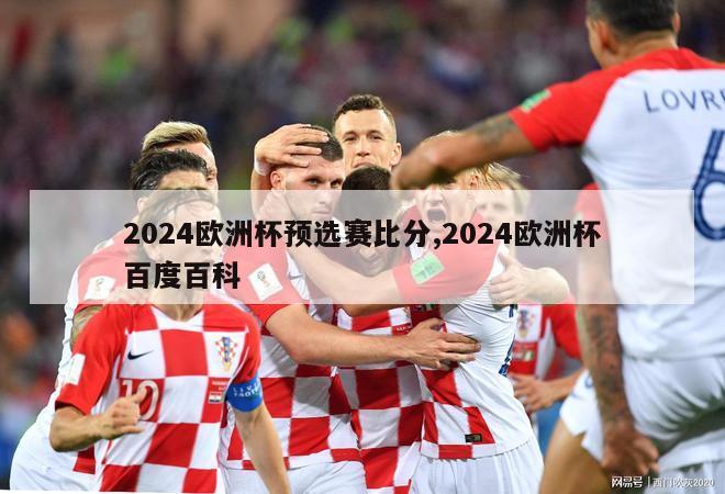 2024欧洲杯预选赛比分,2024欧洲杯百度百科